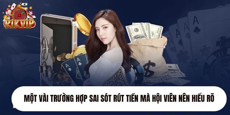 Một vài trường hợp sai sót rút tiền mà hội viên nên hiểu rõ